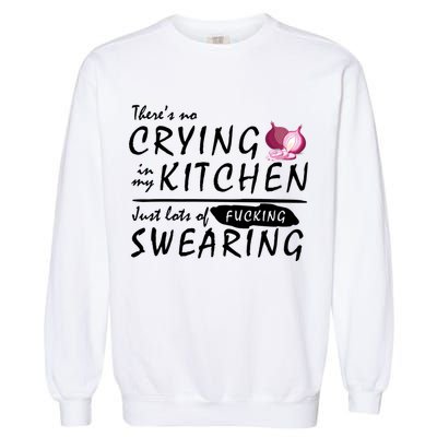 There Is No Crying In My Kitchen Garment-Dyed Sweatshirt