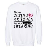 There Is No Crying In My Kitchen Garment-Dyed Sweatshirt