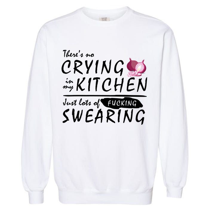 There Is No Crying In My Kitchen Garment-Dyed Sweatshirt