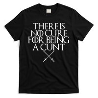 There Is No Cure For Being A Cunt T-Shirt