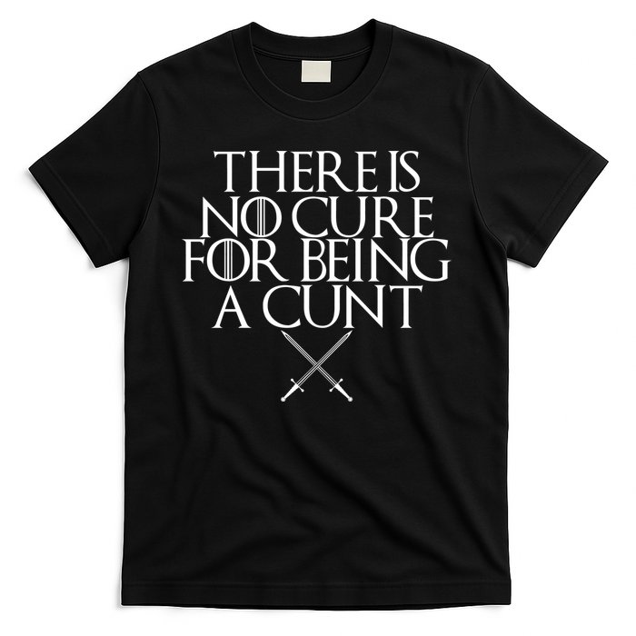There Is No Cure For Being A Cunt T-Shirt