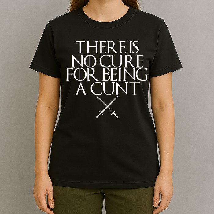 There Is No Cure For Being A Cunt T-Shirt