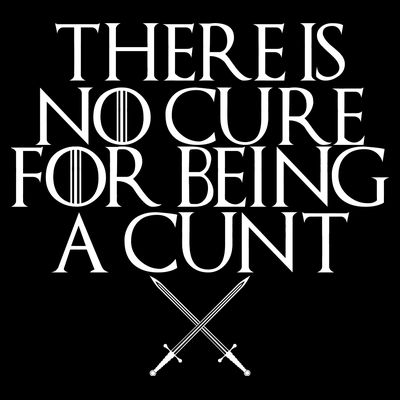 There Is No Cure For Being A Cunt T-Shirt