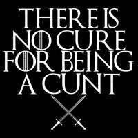 There Is No Cure For Being A Cunt T-Shirt
