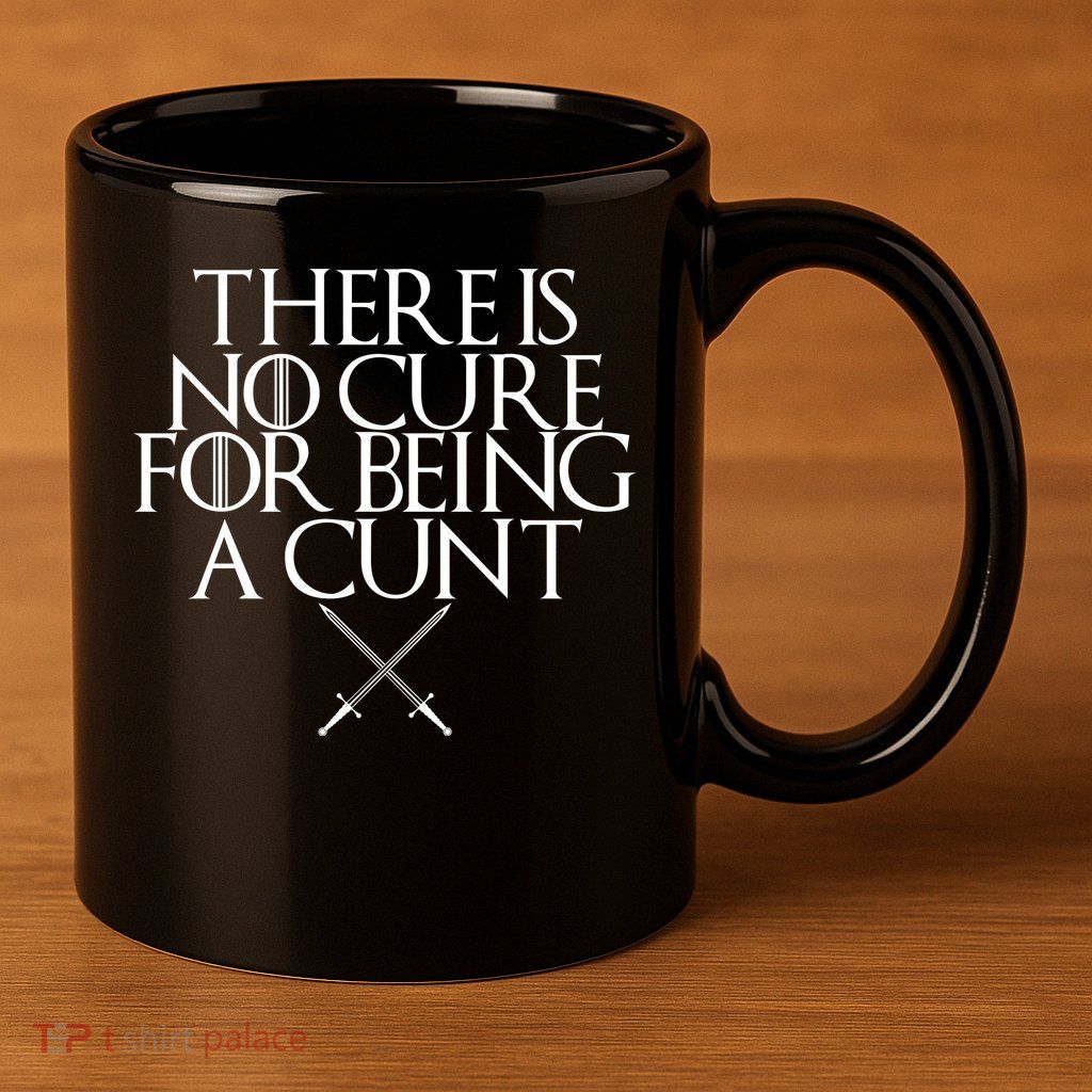 There Is No Cure For Being A Cunt 11oz C Handle Ceramic Mug