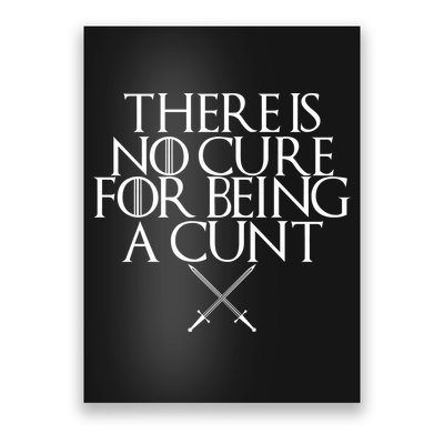 There Is No Cure For Being A Cunt Poster