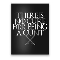 There Is No Cure For Being A Cunt Poster