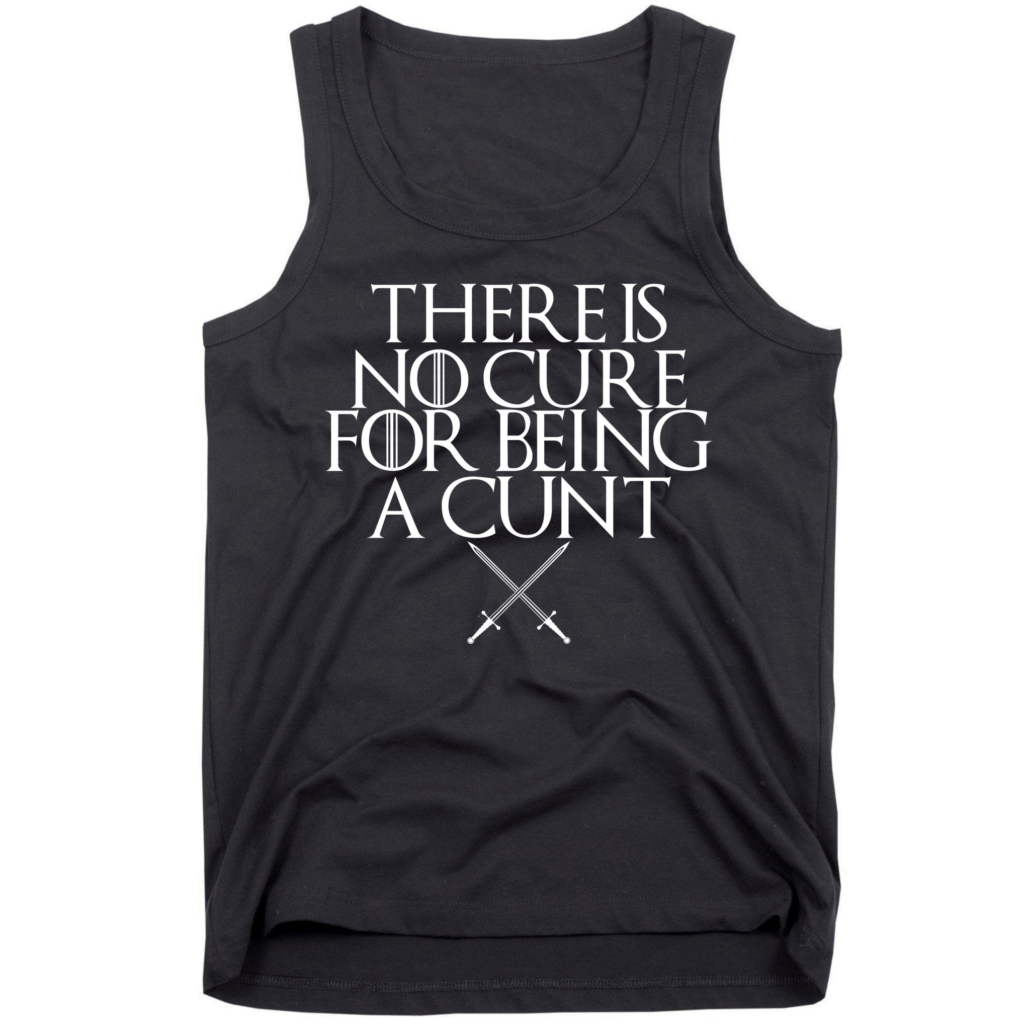 There Is No Cure For Being A Cunt Tank Top