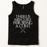 There Is No Cure For Being A Cunt Tank Top