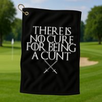There Is No Cure For Being A Cunt Golf Towel