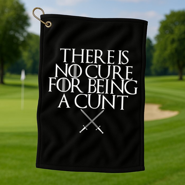 There Is No Cure For Being A Cunt Golf Towel