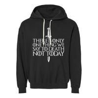 There Is Only One Thing We Say To Death Not Today Garment-Dyed Fleece Hoodie