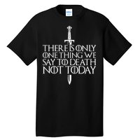 There Is Only One Thing We Say To Death Not Today Tall T-Shirt