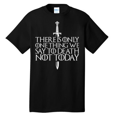 There Is Only One Thing We Say To Death Not Today Tall T-Shirt