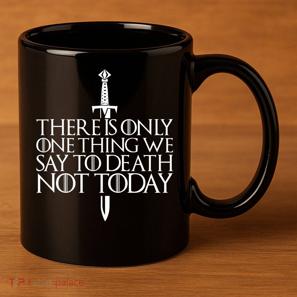 There Is Only One Thing We Say To Death Not Today 11oz C Handle Ceramic Mug