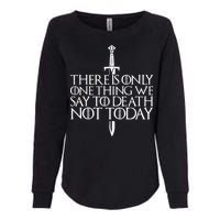 There Is Only One Thing We Say To Death Not Today Womens California Wash Sweatshirt