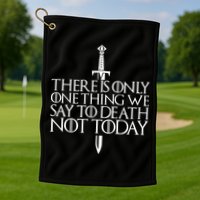 There Is Only One Thing We Say To Death Not Today Golf Towel