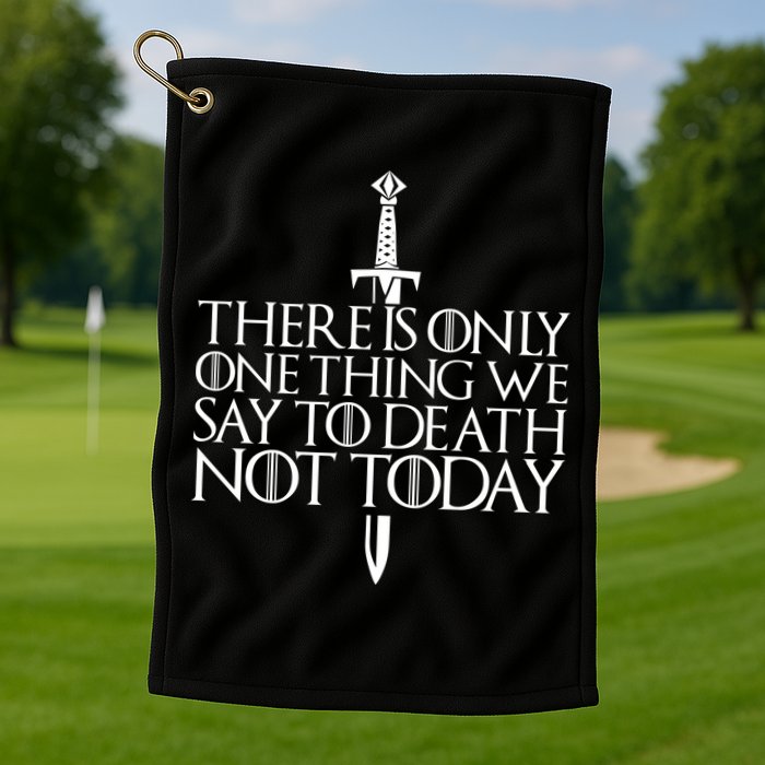 There Is Only One Thing We Say To Death Not Today Golf Towel
