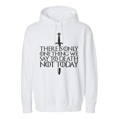 There Is Only One Thing We Say To Death Not Today Garment-Dyed Fleece Hoodie