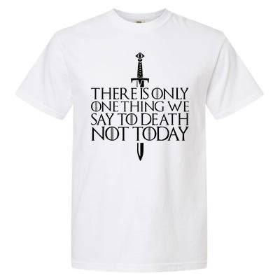 There Is Only One Thing We Say To Death Not Today Garment-Dyed Heavyweight T-Shirt