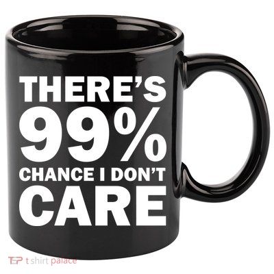 There's 99 Percent Chance I Don't Care 11oz C Handle Ceramic Mug