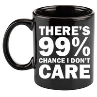 There's 99 Percent Chance I Don't Care 11oz C Handle Ceramic Mug
