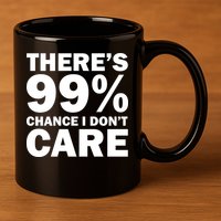 There's 99 Percent Chance I Don't Care 11oz C Handle Ceramic Mug