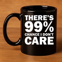 There's 99 Percent Chance I Don't Care 11oz C Handle Ceramic Mug