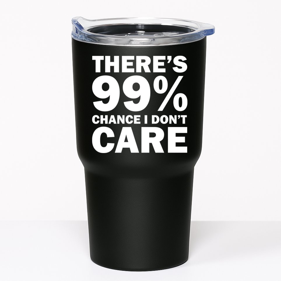 There's 99 Percent Chance I Don't Care Tumbler
