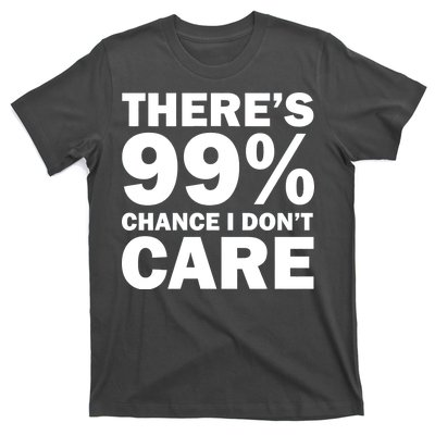 There's 99 Percent Chance I Don't Care T-Shirt