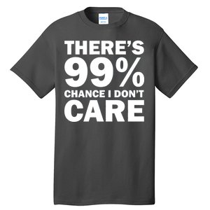 There's 99 Percent Chance I Don't Care Tall T-Shirt