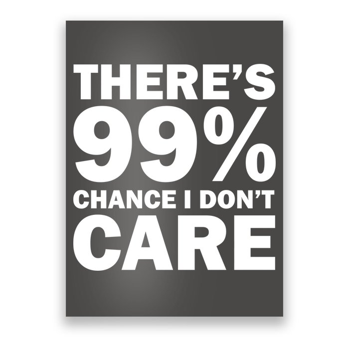 There's 99 Percent Chance I Don't Care Poster