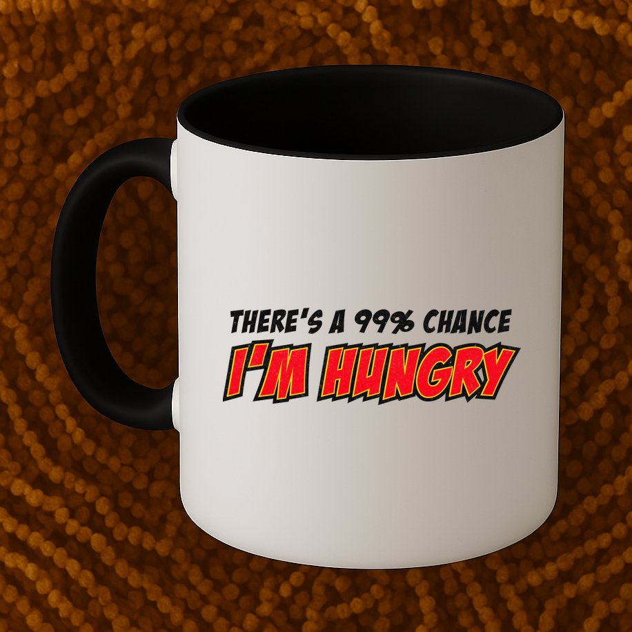 There's a 99% Chance I'm Hungry Mug