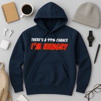 There's a 99% Chance I'm Hungry Hoodie