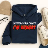 There's a 99% Chance I'm Hungry Hoodie