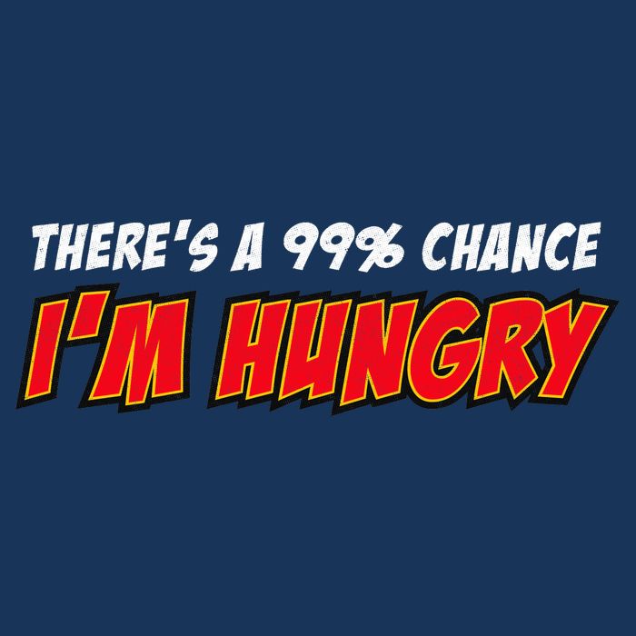 There's a 99% Chance I'm Hungry Hoodie