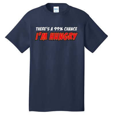 There's a 99% Chance I'm Hungry Tall T-Shirt