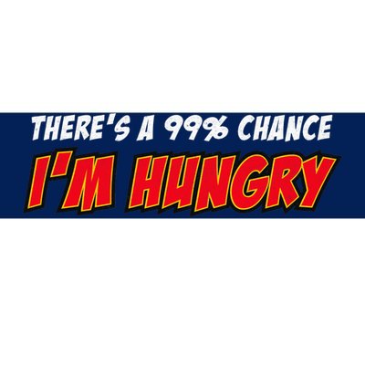 There's a 99% Chance I'm Hungry Bumper Sticker