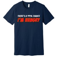 There's a 99% Chance I'm Hungry Premium T-Shirt