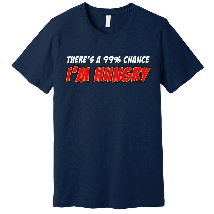 There's a 99% Chance I'm Hungry Premium T-Shirt