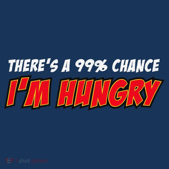 There's a 99% Chance I'm Hungry Premium T-Shirt