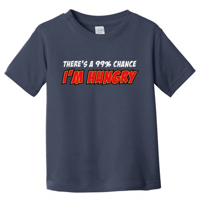 There's a 99% Chance I'm Hungry Toddler T-Shirt