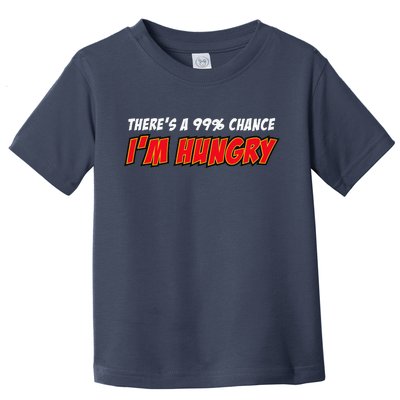 There's a 99% Chance I'm Hungry Toddler T-Shirt