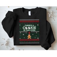 There's A Cookie In This Oven Ugly Christmas Sweater Sweatshirt