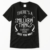 There's A Million Things I Haven't Done You Just Wait Tall T-Shirt