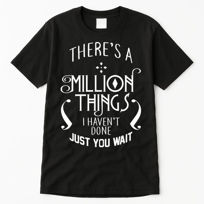 There's A Million Things I Haven't Done You Just Wait Tall T-Shirt