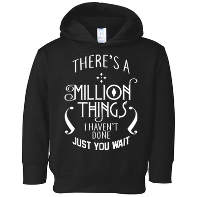 There's A Million Things I Haven't Done You Just Wait Toddler Hoodie