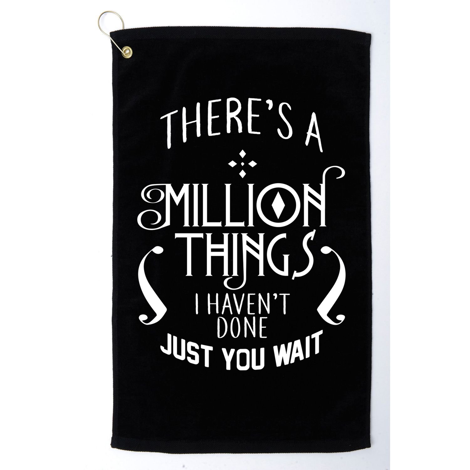There's A Million Things I Haven't Done You Just Wait Golf Towel