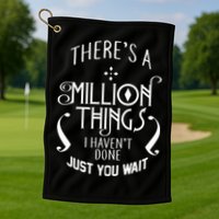 There's A Million Things I Haven't Done You Just Wait Golf Towel