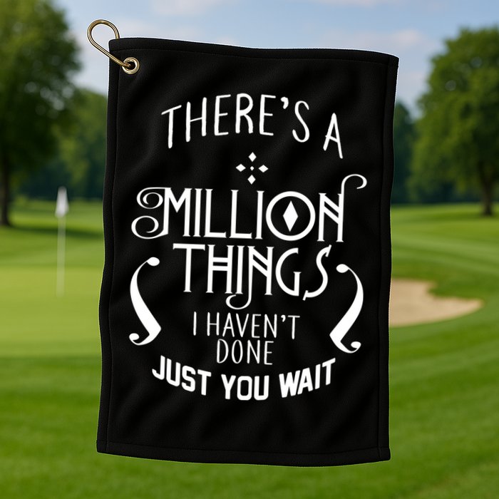 There's A Million Things I Haven't Done You Just Wait Golf Towel